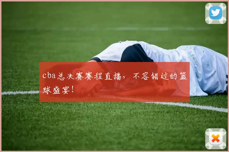 cba总决赛赛程直播，不容错过的篮球盛宴！