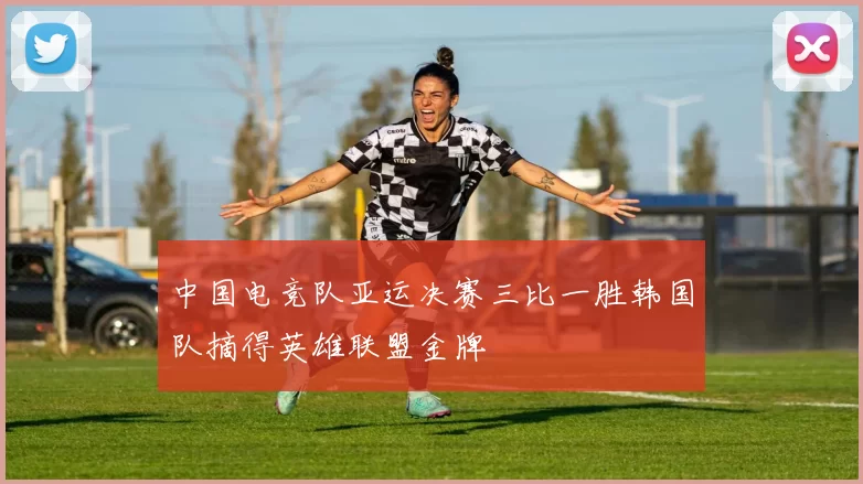 中国电竞队亚运决赛三比一胜韩国队摘得英雄联盟金牌